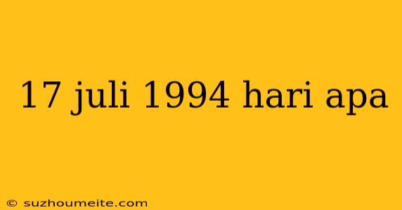 17 Juli 1994 Hari Apa