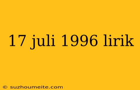 17 Juli 1996 Lirik