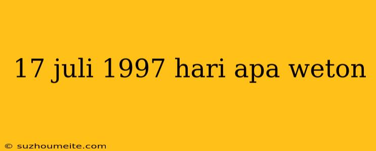 17 Juli 1997 Hari Apa Weton