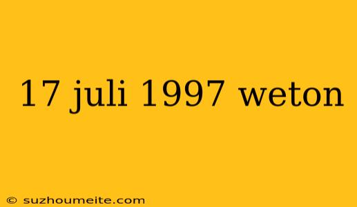 17 Juli 1997 Weton