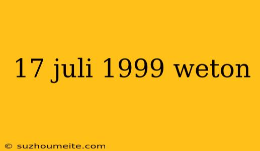 17 Juli 1999 Weton