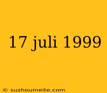 17 Juli 1999