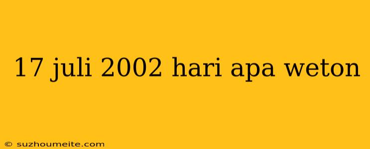 17 Juli 2002 Hari Apa Weton