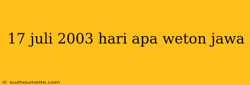 17 Juli 2003 Hari Apa Weton Jawa