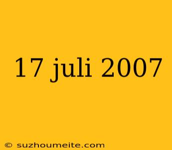 17 Juli 2007