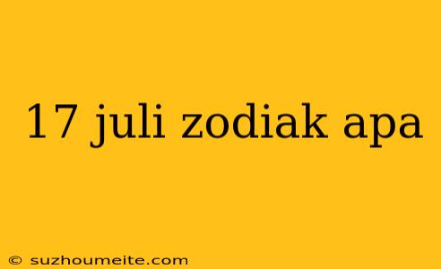 17 Juli Zodiak Apa