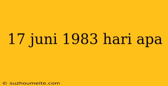 17 Juni 1983 Hari Apa