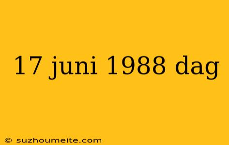 17 Juni 1988 Dag