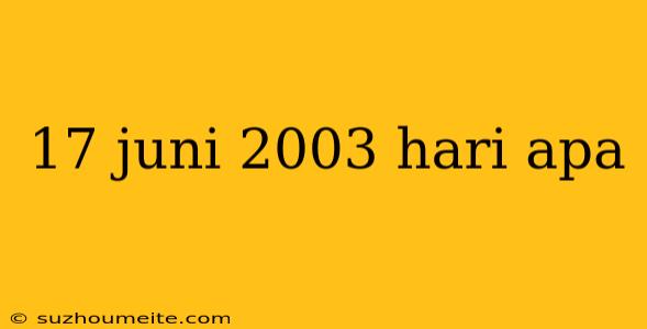 17 Juni 2003 Hari Apa