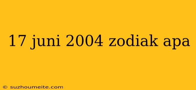 17 Juni 2004 Zodiak Apa