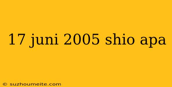 17 Juni 2005 Shio Apa