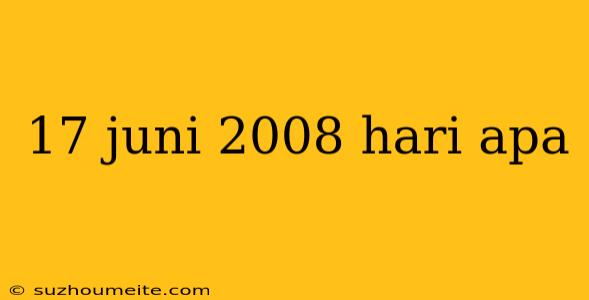 17 Juni 2008 Hari Apa