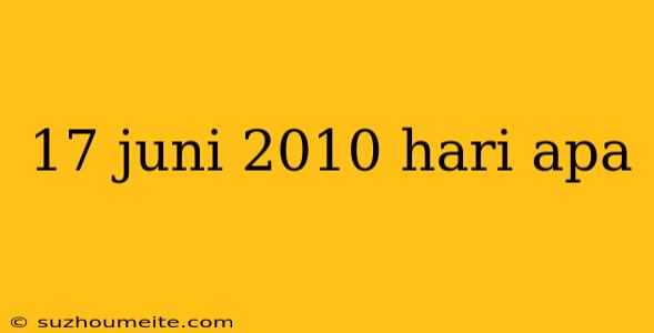 17 Juni 2010 Hari Apa