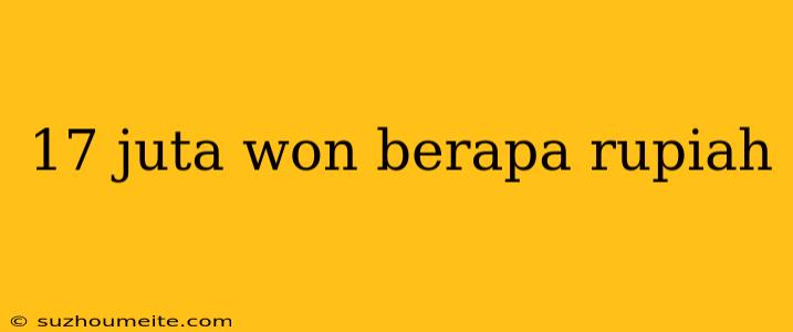 17 Juta Won Berapa Rupiah