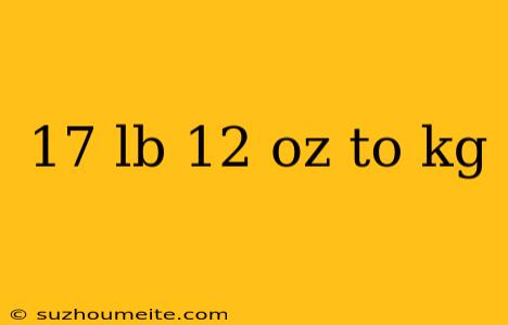 17 Lb 12 Oz To Kg