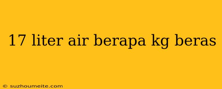 17 Liter Air Berapa Kg Beras