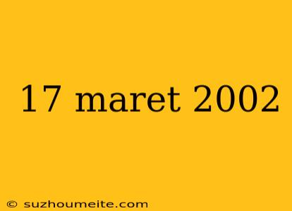 17 Maret 2002