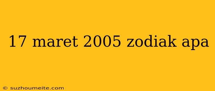 17 Maret 2005 Zodiak Apa