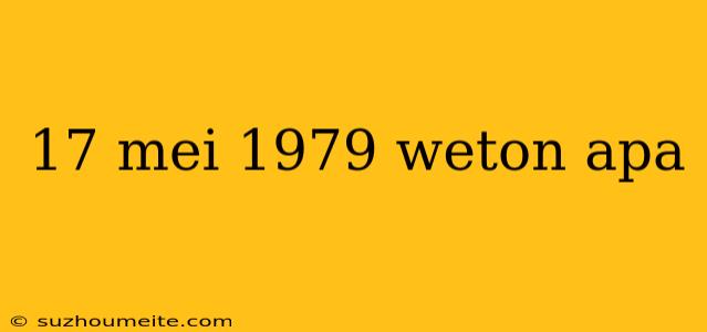 17 Mei 1979 Weton Apa