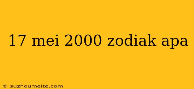 17 Mei 2000 Zodiak Apa