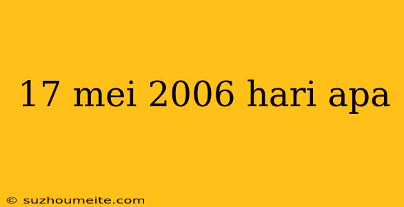 17 Mei 2006 Hari Apa