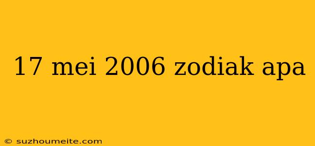 17 Mei 2006 Zodiak Apa