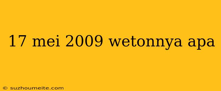 17 Mei 2009 Wetonnya Apa