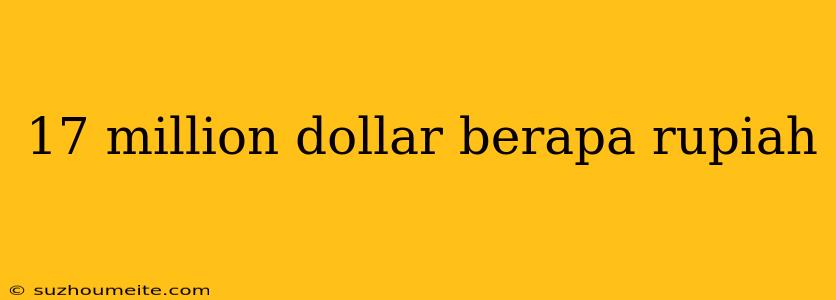 17 Million Dollar Berapa Rupiah