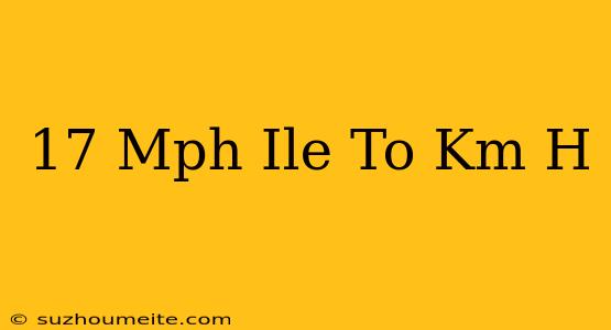 17 Mph Ile To Km/h