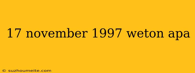 17 November 1997 Weton Apa