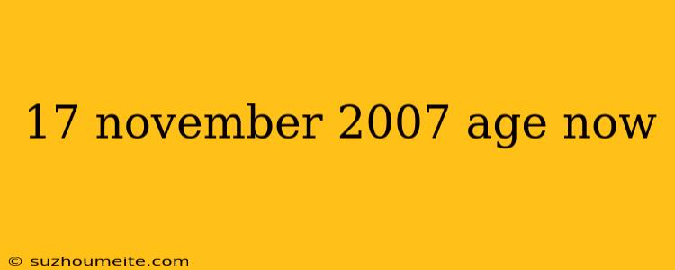 17 November 2007 Age Now