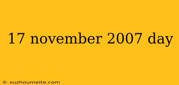 17 November 2007 Day