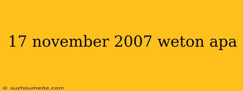 17 November 2007 Weton Apa