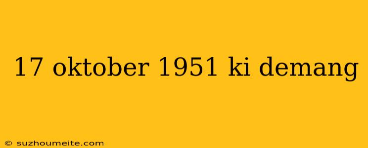 17 Oktober 1951 Ki Demang