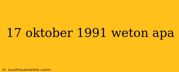 17 Oktober 1991 Weton Apa