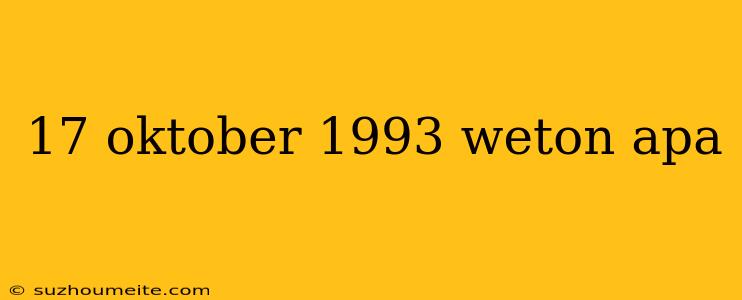 17 Oktober 1993 Weton Apa