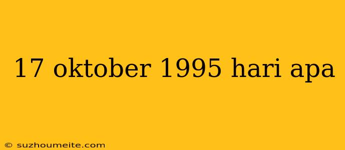 17 Oktober 1995 Hari Apa