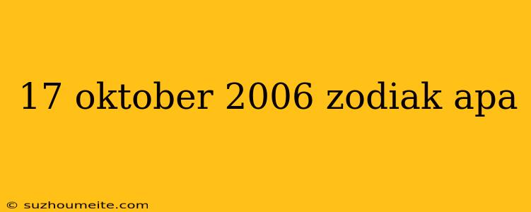 17 Oktober 2006 Zodiak Apa