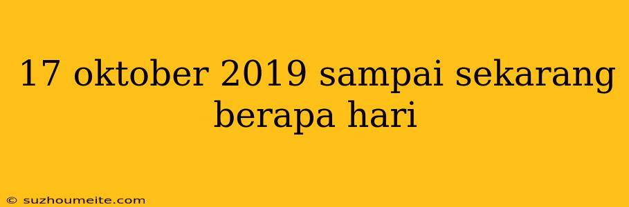 17 Oktober 2019 Sampai Sekarang Berapa Hari