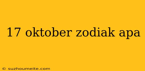 17 Oktober Zodiak Apa