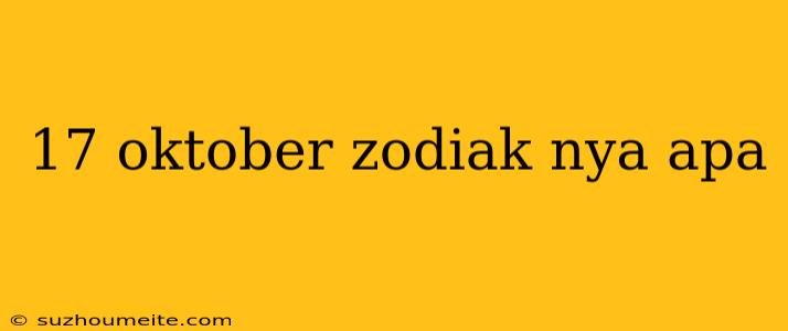 17 Oktober Zodiak Nya Apa