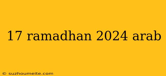 17 Ramadhan 2024 Arab