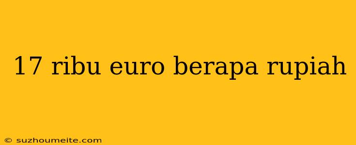 17 Ribu Euro Berapa Rupiah