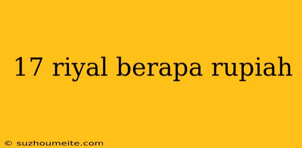 17 Riyal Berapa Rupiah