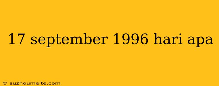 17 September 1996 Hari Apa