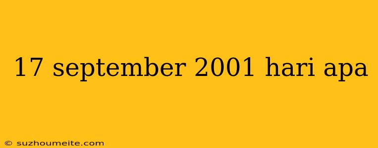 17 September 2001 Hari Apa