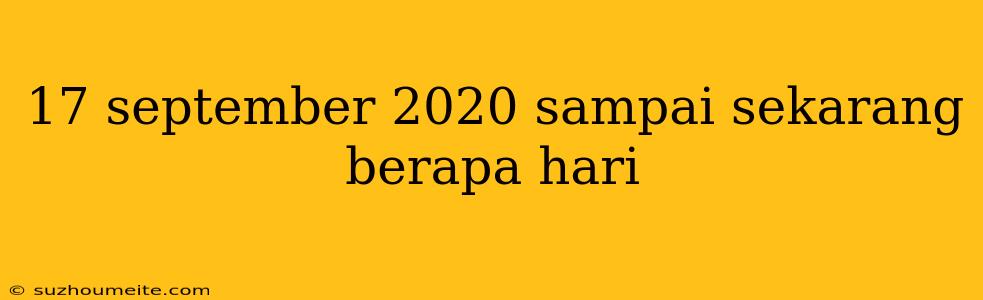 17 September 2020 Sampai Sekarang Berapa Hari