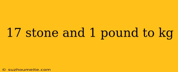 17 Stone And 1 Pound To Kg