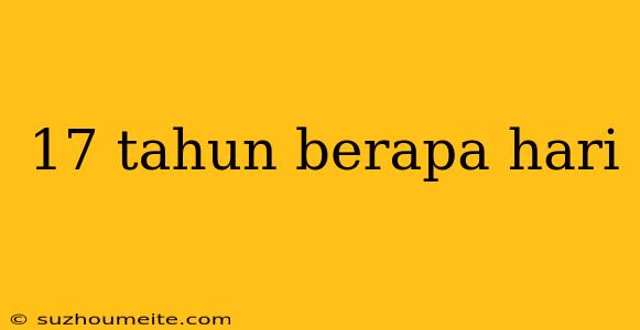 17 Tahun Berapa Hari