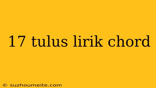 17 Tulus Lirik Chord